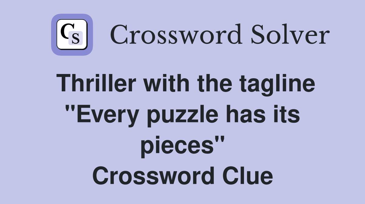 Thriller with the tagline "Every puzzle has its pieces" Crossword Clue Answers Crossword Solver